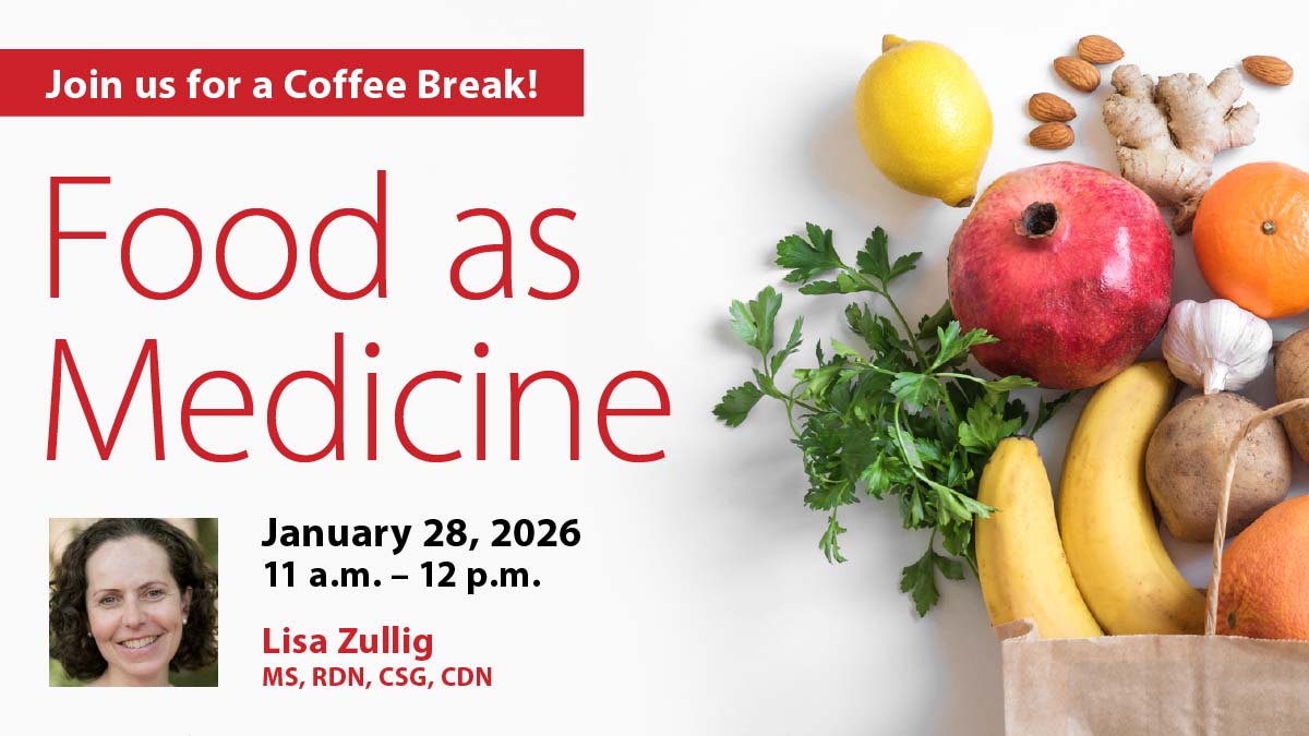 Join Us for a Coffee Break! | Food as Medicine | January 28, 2026, 11 a,m, - 12 p.m.