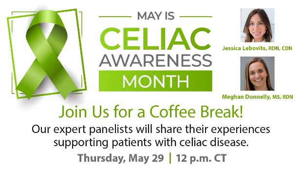 May is Celiac Awareness Month: Join Us for a Coffee Break! Our expert panelists will share their experiences supporting patients with celiac disease. Thursday, May 29 | 2 p.m. CT